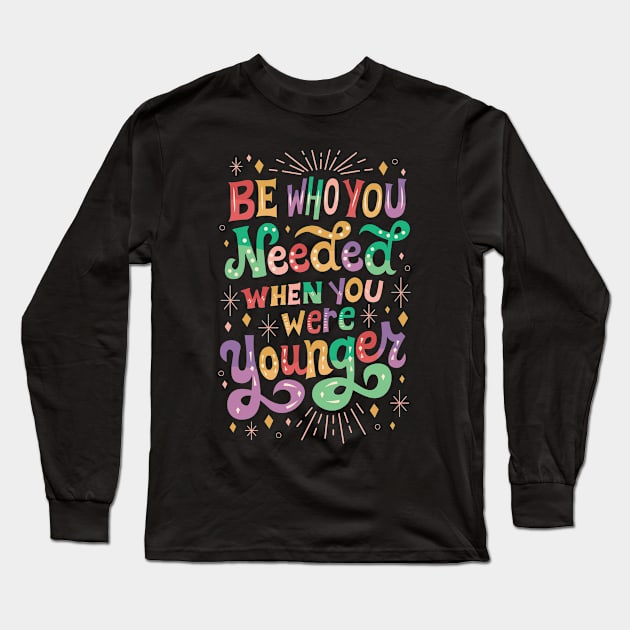 Be Who You Needed Long Sleeve T-Shirt by risarodil